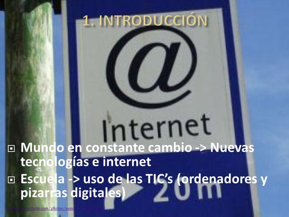 1. INTRODUCCIÓN Mundo en constante cambio -> Nuevas tecnologías e internet. Escuela -> uso de las TIC’s (ordenadores y pizarras digitales)