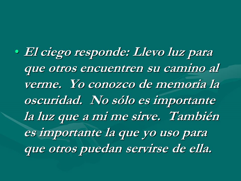El ciego responde: Llevo luz para que otros encuentren su camino al verme.