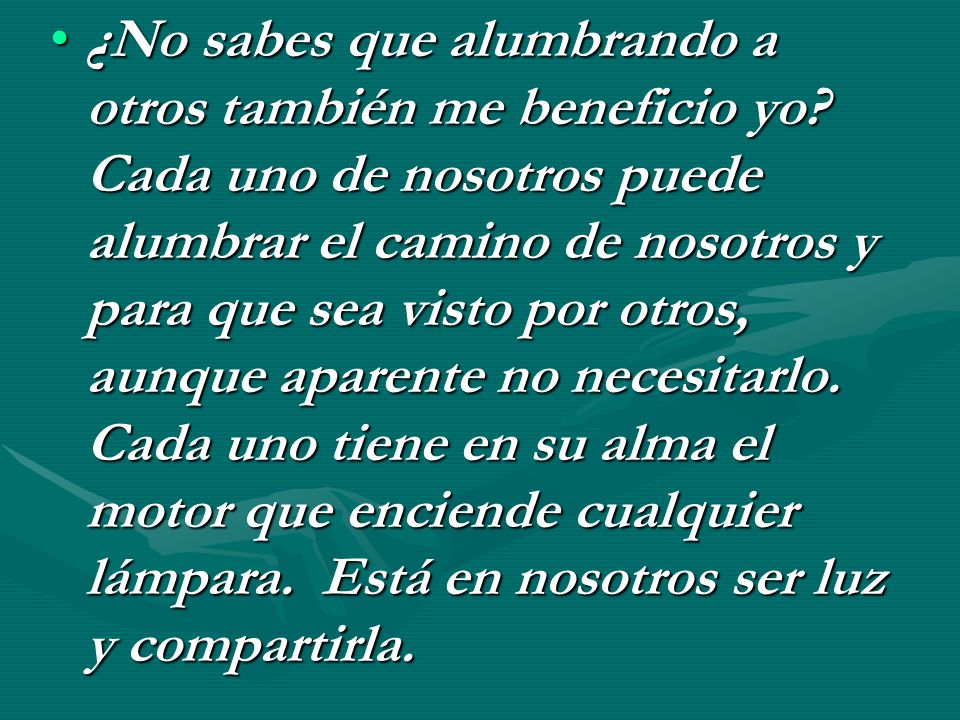 ¿No sabes que alumbrando a otros también me beneficio yo