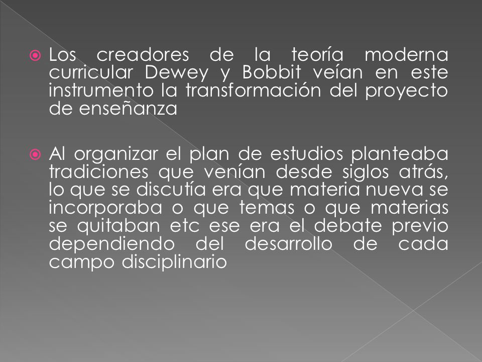 Los creadores de la teoría moderna curricular Dewey y Bobbit veían en este instrumento la transformación del proyecto de enseñanza