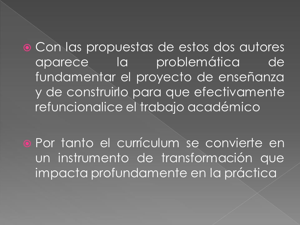 Con las propuestas de estos dos autores aparece la problemática de fundamentar el proyecto de enseñanza y de construirlo para que efectivamente refuncionalice el trabajo académico