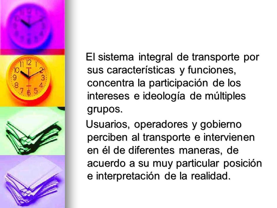 El sistema integral de transporte por sus características y funciones, concentra la participación de los intereses e ideología de múltiples grupos.