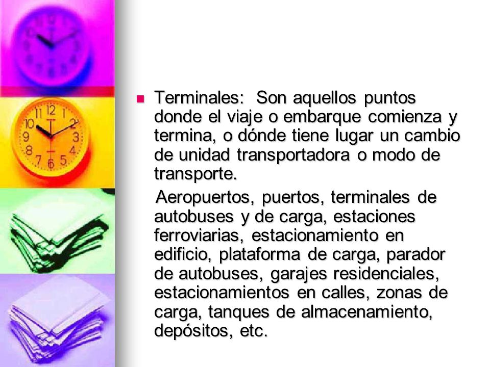 Terminales: Son aquellos puntos donde el viaje o embarque comienza y termina, o dónde tiene lugar un cambio de unidad transportadora o modo de transporte.