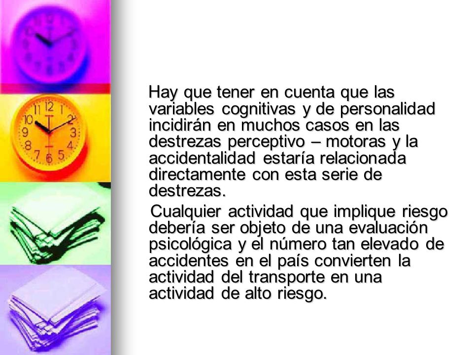 Hay que tener en cuenta que las variables cognitivas y de personalidad incidirán en muchos casos en las destrezas perceptivo – motoras y la accidentalidad estaría relacionada directamente con esta serie de destrezas.