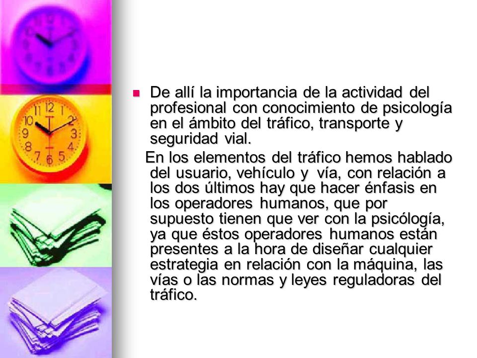 De allí la importancia de la actividad del profesional con conocimiento de psicología en el ámbito del tráfico, transporte y seguridad vial.