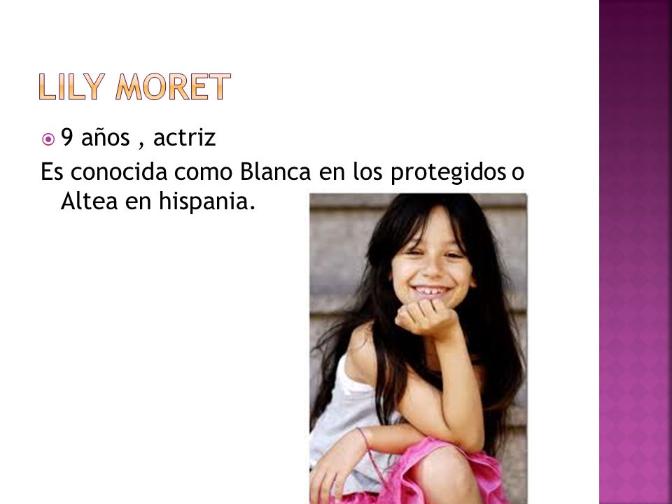 LILY MORET 9 años , actriz Es conocida como Blanca en los protegidos o Altea en hispania.