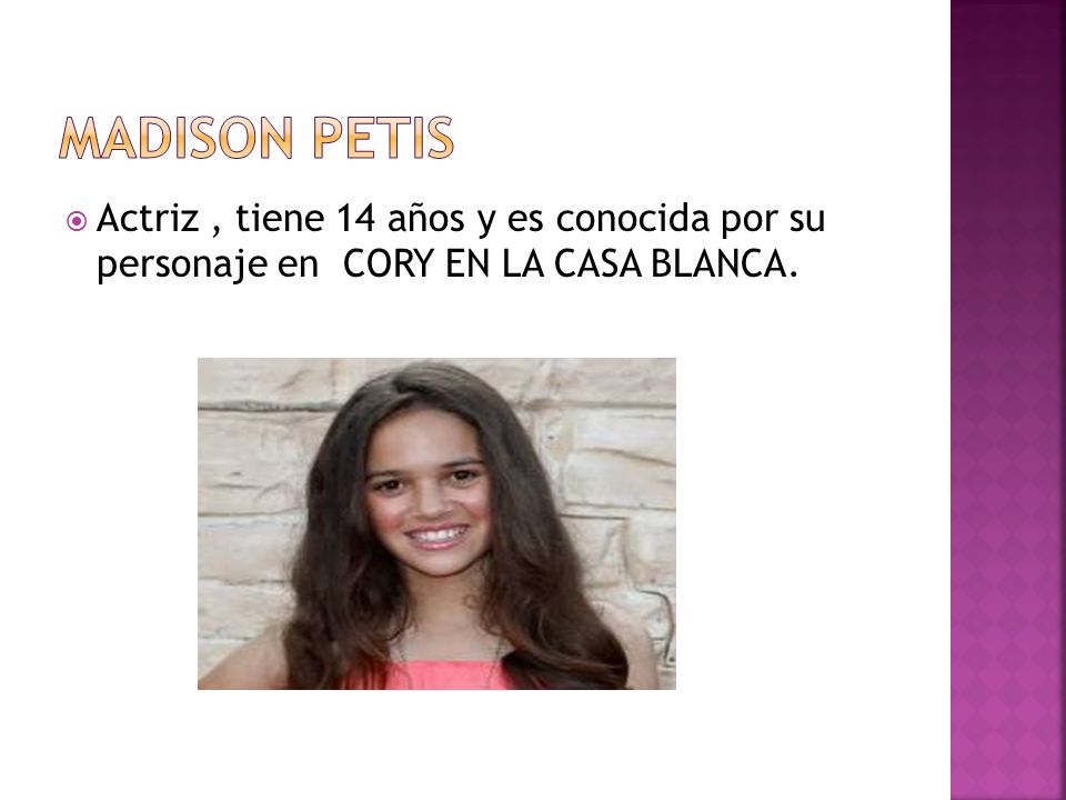 Madison petis Actriz , tiene 14 años y es conocida por su personaje en CORY EN LA CASA BLANCA.