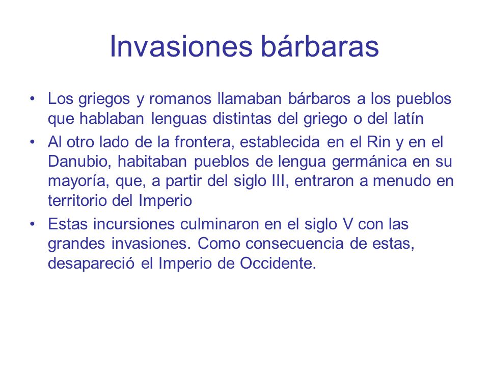 Invasiones bárbaras Los griegos y romanos llamaban bárbaros a los pueblos que hablaban lenguas distintas del griego o del latín.