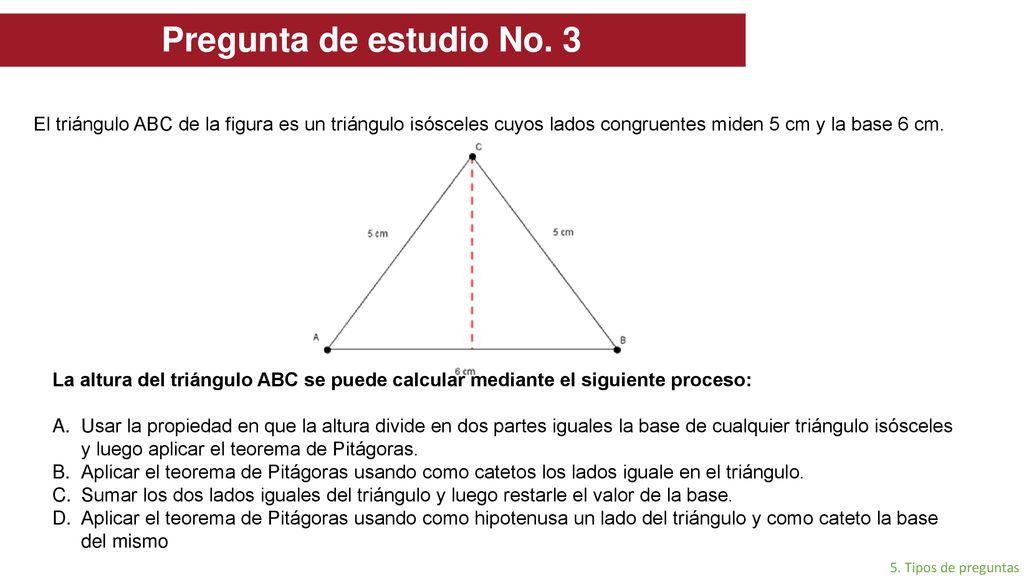 Pregunta de estudio No. 3 El triángulo ABC de la figura es un triángulo isósceles cuyos lados congruentes miden 5 cm y la base 6 cm.
