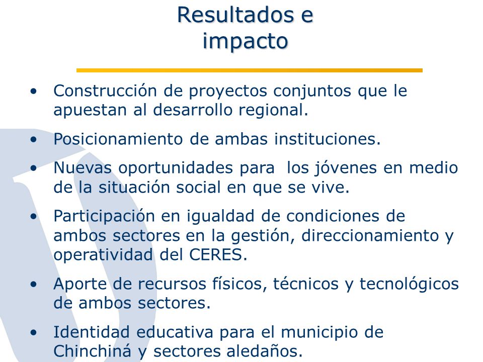 Resultados e impacto Construcción de proyectos conjuntos que le apuestan al desarrollo regional. Posicionamiento de ambas instituciones.
