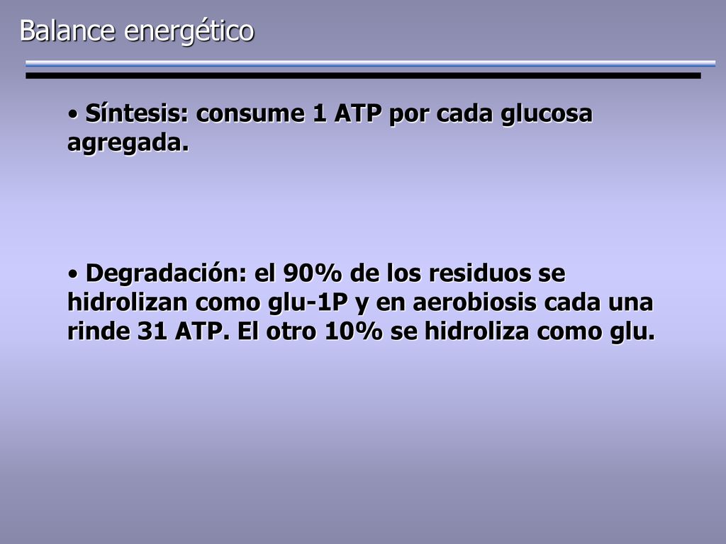 Balance energético Síntesis: consume 1 ATP por cada glucosa agregada.