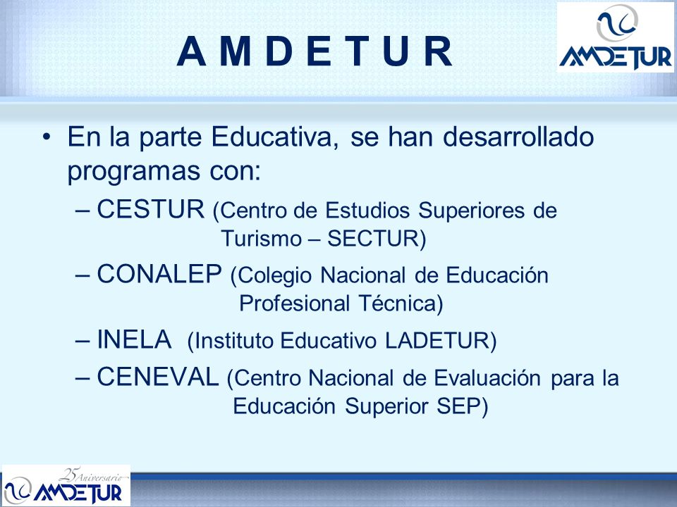 A M D E T U R En la parte Educativa, se han desarrollado programas con: CESTUR (Centro de Estudios Superiores de Turismo – SECTUR)