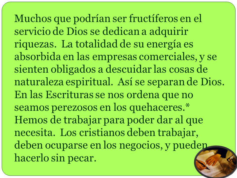 Muchos que podrían ser fructíferos en el servicio de Dios se dedican a adquirir riquezas.