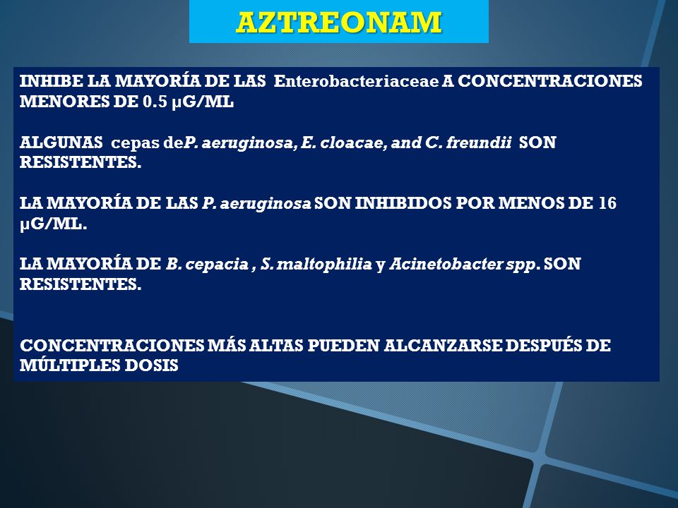 AZTREONAM INHIBE LA MAYORÍA DE LAS Enterobacteriaceae A CONCENTRACIONES MENORES DE 0.5 µG/ML.
