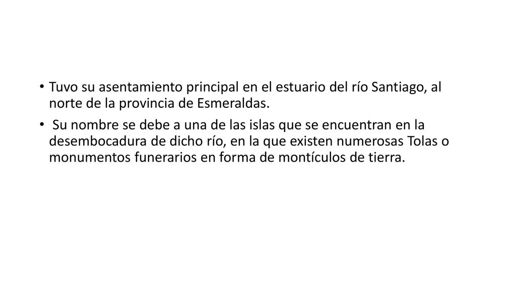 Tuvo su asentamiento principal en el estuario del río Santiago, al norte de la provincia de Esmeraldas.