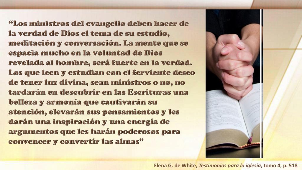 Los ministros del evangelio deben hacer de la verdad de Dios el tema de su estudio, meditación y conversación. La mente que se espacia mucho en la voluntad de Dios revelada al hombre, será fuerte en la verdad. Los que leen y estudian con el ferviente deseo de tener luz divina, sean ministros o no, no tardarán en descubrir en las Escrituras una belleza y armonía que cautivarán su atención, elevarán sus pensamientos y les darán una inspiración y una energía de argumentos que les harán poderosos para convencer y convertir las almas