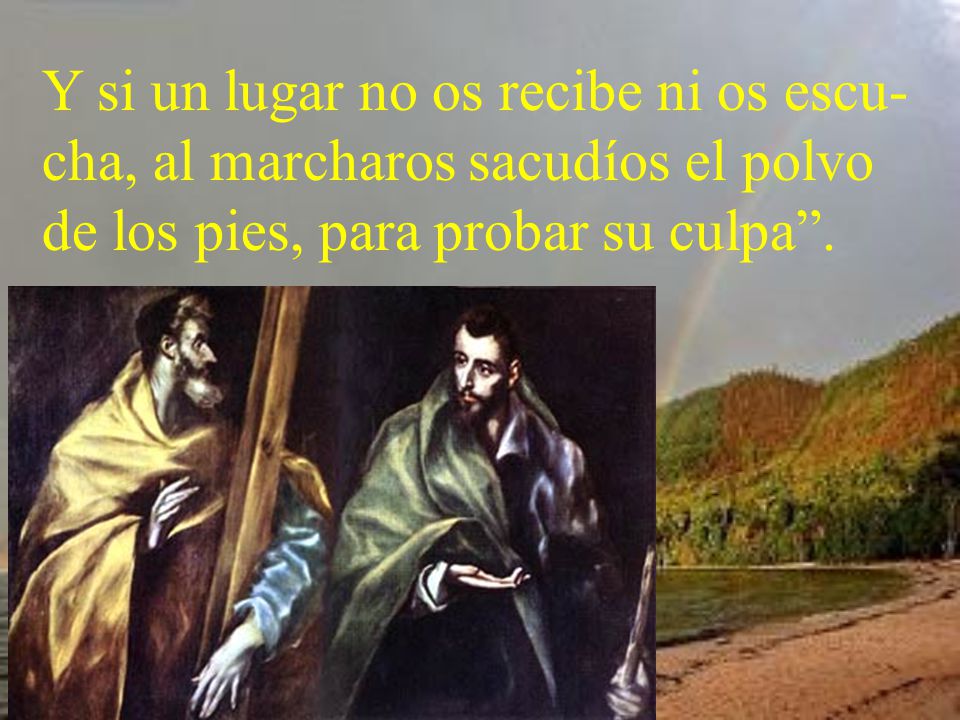 Y si un lugar no os recibe ni os escu-cha, al marcharos sacudíos el polvo de los pies, para probar su culpa .