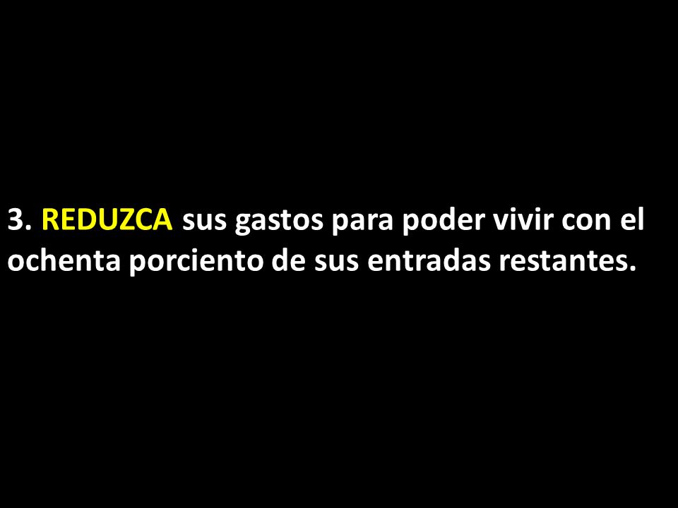 3. REDUZCA sus gastos para poder vivir con el ochenta porciento de sus entradas restantes.