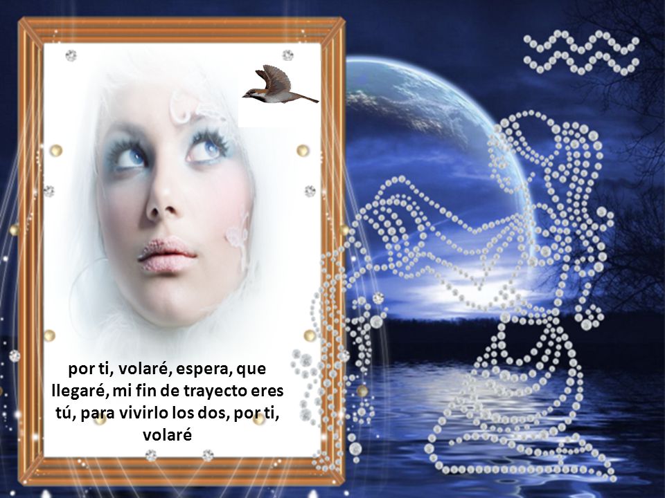 por ti, volaré, espera, que llegaré, mi fin de trayecto eres tú, para vivirlo los dos, por ti, volaré
