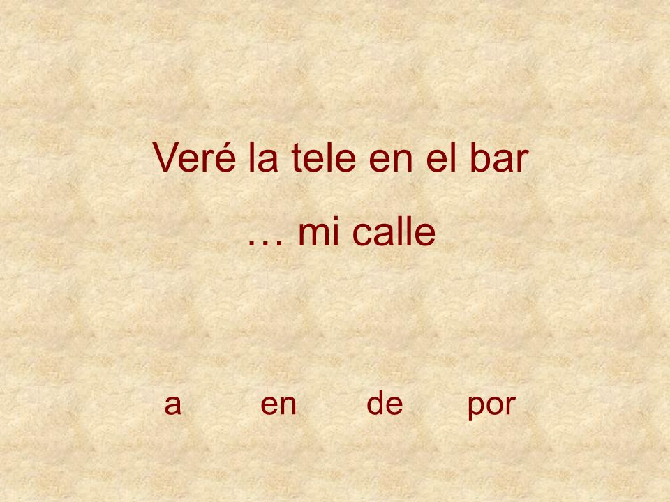 Veré la tele en el bar … mi calle a en de por