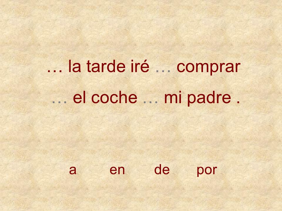 … la tarde iré … comprar … el coche … mi padre . a en de por