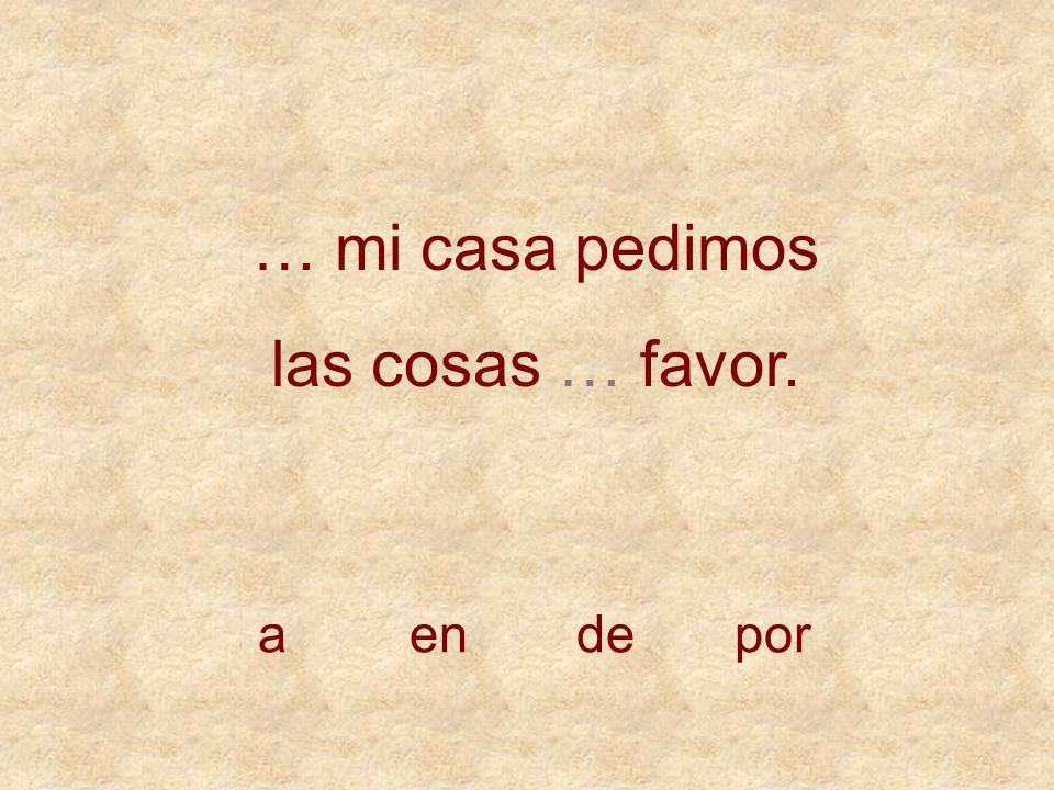 … mi casa pedimos las cosas … favor. a en de por