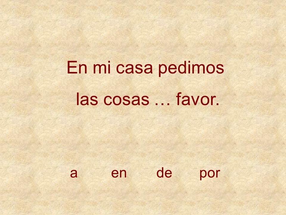En mi casa pedimos las cosas … favor. a en de por