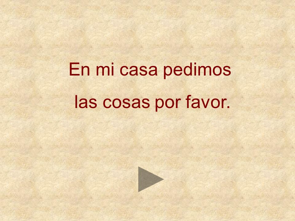 En mi casa pedimos las cosas por favor.