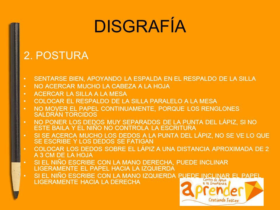 DISGRAFÍA 2. POSTURA. SENTARSE BIEN, APOYANDO LA ESPALDA EN EL RESPALDO DE LA SILLA. NO ACERCAR MUCHO LA CABEZA A LA HOJA.
