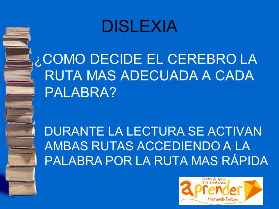DISLEXIA ¿COMO DECIDE EL CEREBRO LA RUTA MAS ADECUADA A CADA PALABRA