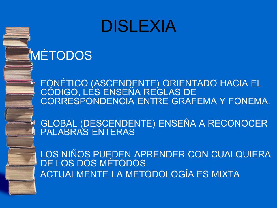 DISLEXIA MÉTODOS. FONÉTICO (ASCENDENTE) ORIENTADO HACIA EL CÓDIGO, LES ENSEÑA REGLAS DE CORRESPONDENCIA ENTRE GRAFEMA Y FONEMA.