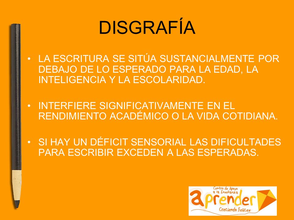 DISGRAFÍA LA ESCRITURA SE SITÚA SUSTANCIALMENTE POR DEBAJO DE LO ESPERADO PARA LA EDAD, LA INTELIGENCIA Y LA ESCOLARIDAD.