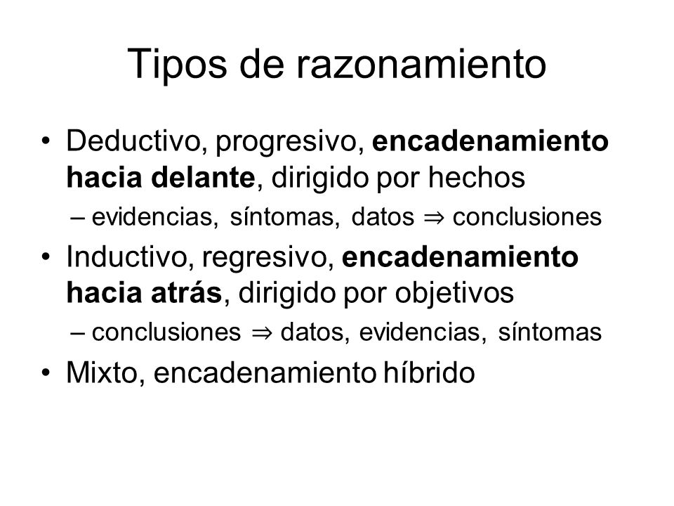Tipos de razonamiento Deductivo, progresivo, encadenamiento hacia delante, dirigido por hechos. evidencias, síntomas, datos ⇒ conclusiones.