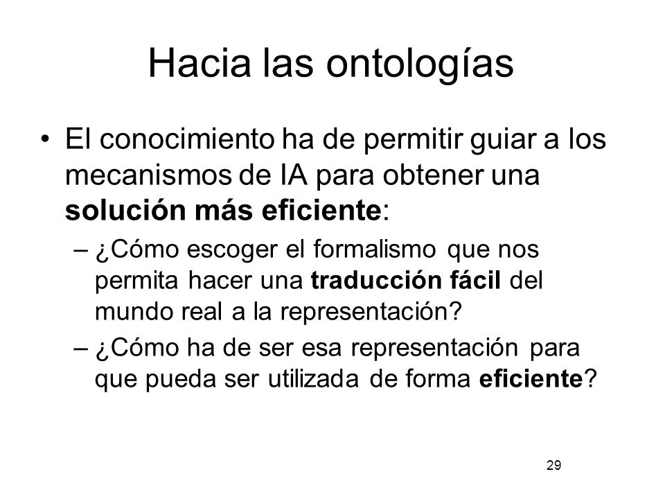 Hacia las ontologías El conocimiento ha de permitir guiar a los mecanismos de IA para obtener una solución más eficiente: