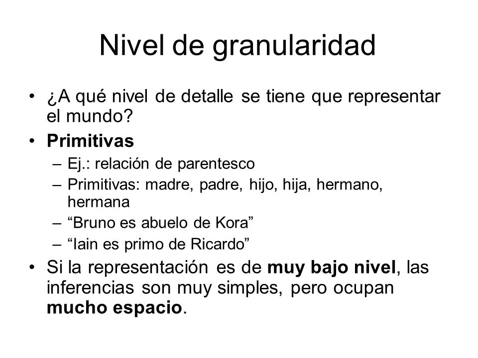 Nivel de granularidad ¿A qué nivel de detalle se tiene que representar el mundo Primitivas. Ej.: relación de parentesco.