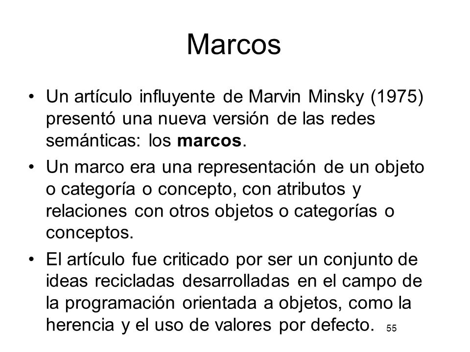 Marcos Un artículo influyente de Marvin Minsky (1975) presentó una nueva versión de las redes semánticas: los marcos.