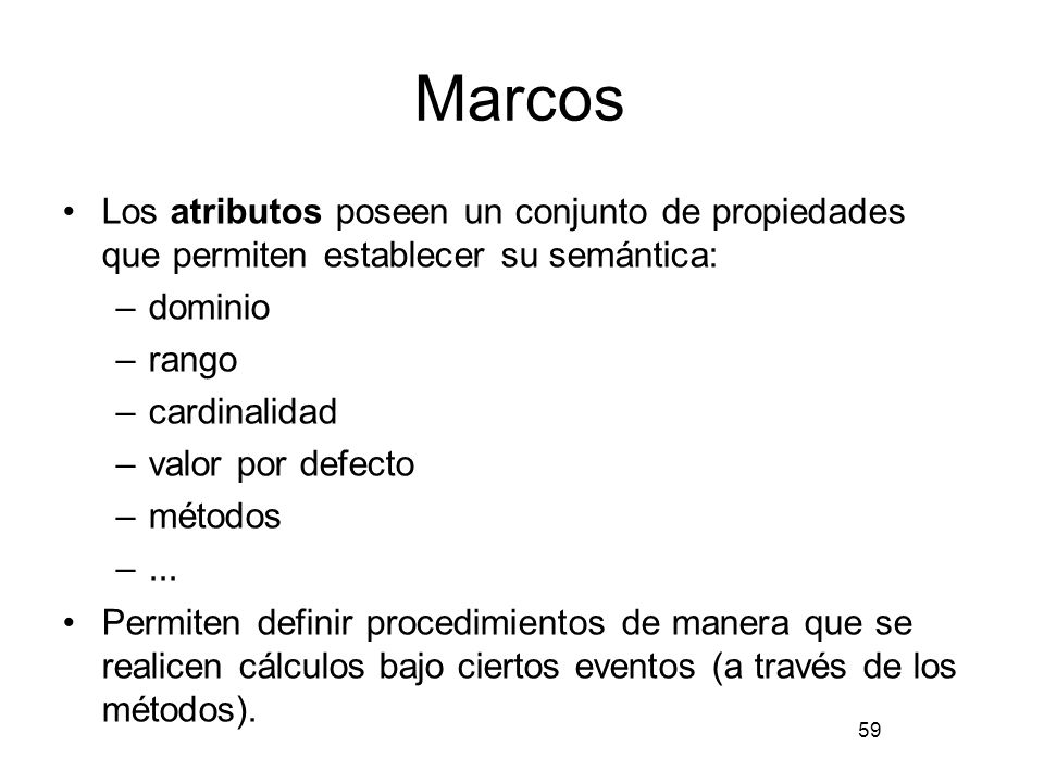 Marcos Los atributos poseen un conjunto de propiedades que permiten establecer su semántica: dominio.