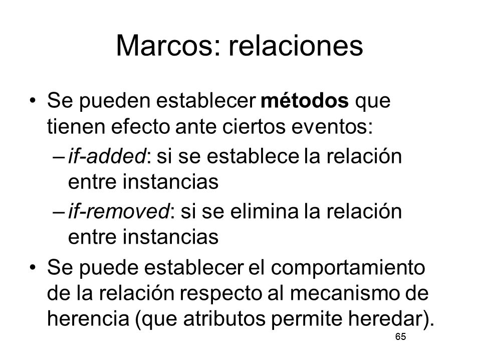Marcos: relaciones Se pueden establecer métodos que tienen efecto ante ciertos eventos: if-added: si se establece la relación entre instancias.