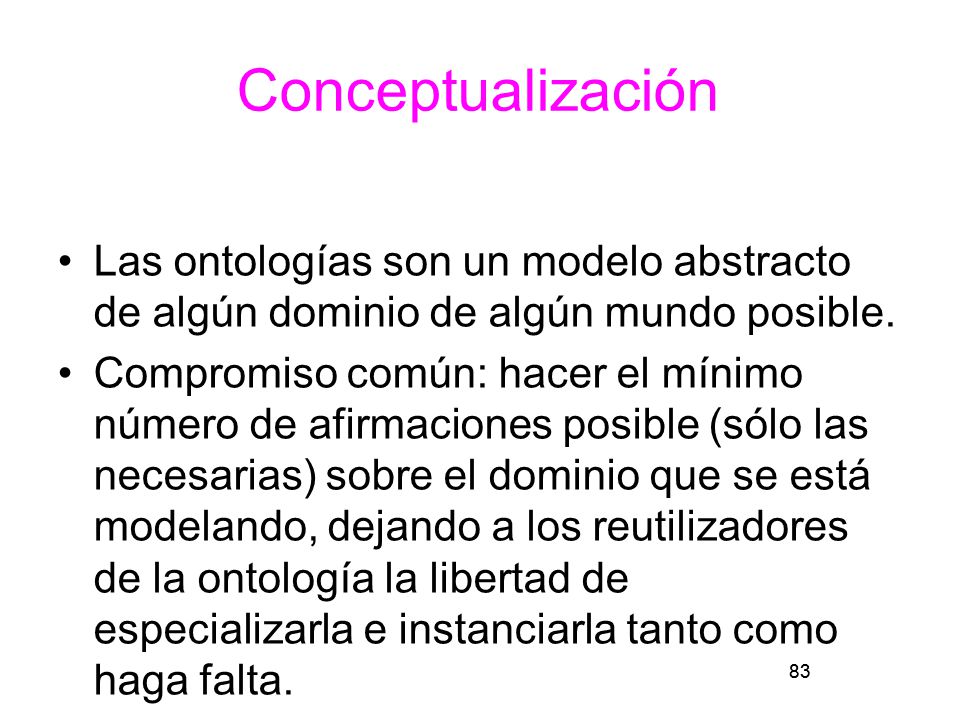 Conceptualización Las ontologías son un modelo abstracto de algún dominio de algún mundo posible.