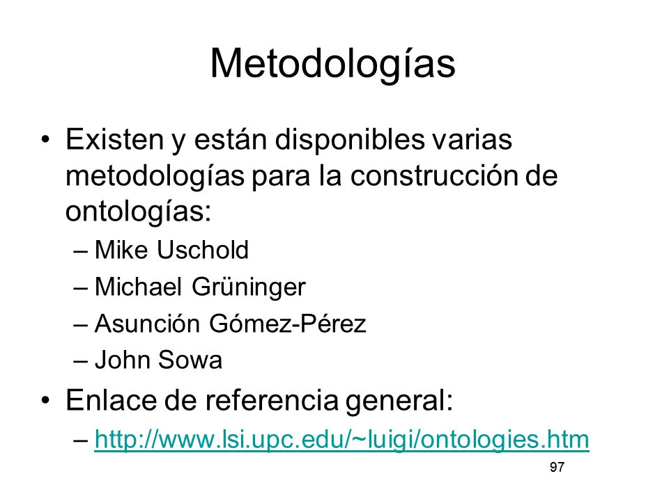 Metodologías Existen y están disponibles varias metodologías para la construcción de ontologías: Mike Uschold.