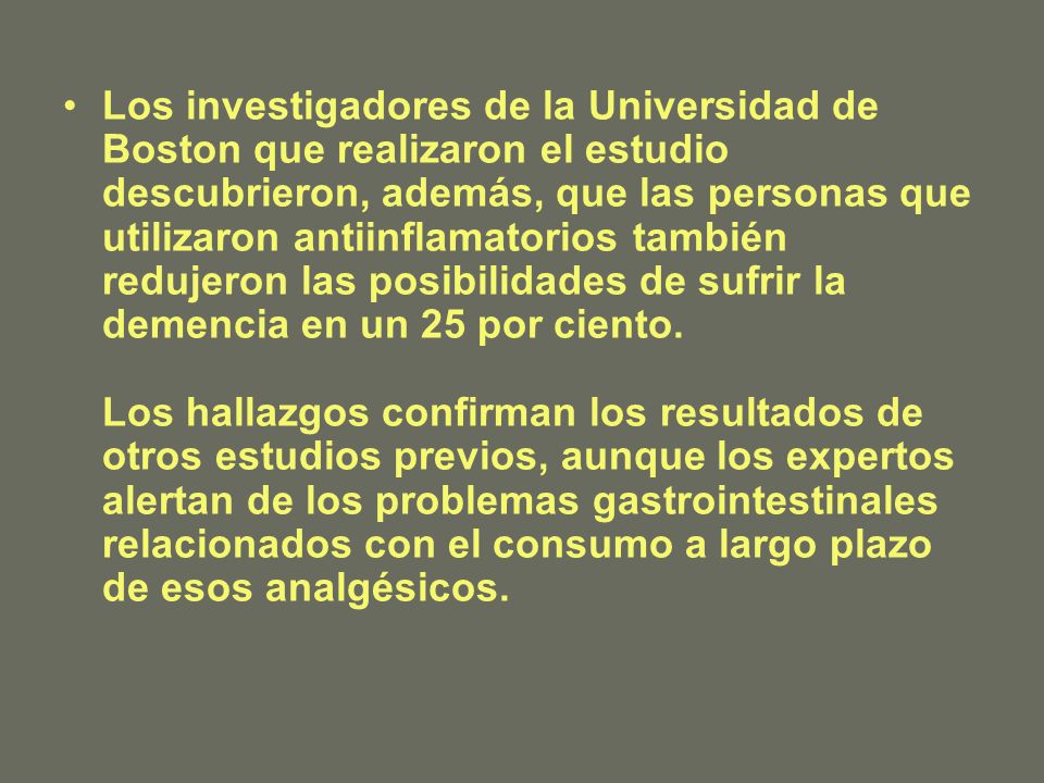 Los investigadores de la Universidad de Boston que realizaron el estudio descubrieron, además, que las personas que utilizaron antiinflamatorios también redujeron las posibilidades de sufrir la demencia en un 25 por ciento.