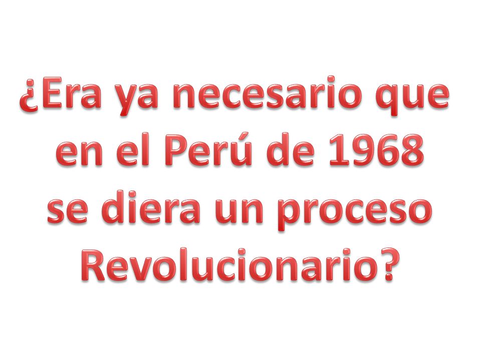 ¿Era ya necesario que en el Perú de 1968 se diera un proceso Revolucionario