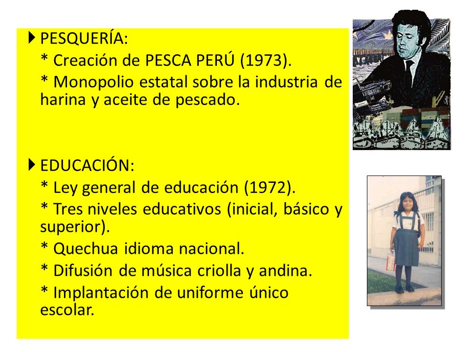 PESQUERÍA: * Creación de PESCA PERÚ (1973). * Monopolio estatal sobre la industria de harina y aceite de pescado.