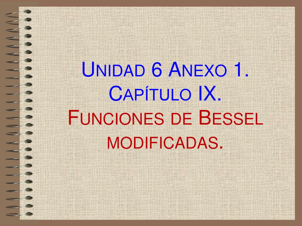Unidad 6 Anexo 1. Capítulo IX. Funciones de Bessel modificadas.