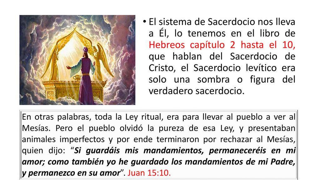 El sistema de Sacerdocio nos lleva a Él, lo tenemos en el libro de Hebreos capítulo 2 hasta el 10, que hablan del Sacerdocio de Cristo, el Sacerdocio levítico era solo una sombra o figura del verdadero sacerdocio.