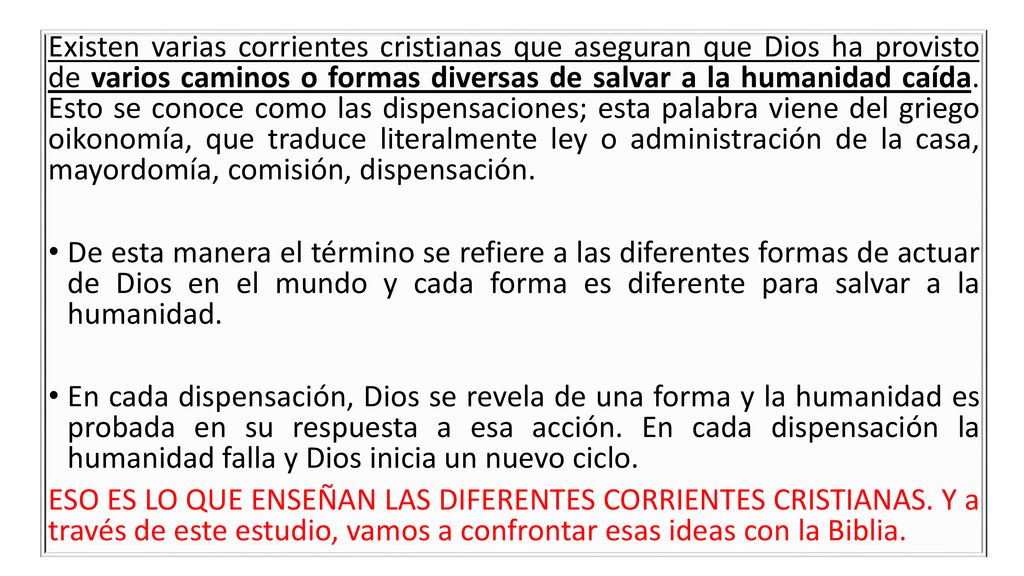Existen varias corrientes cristianas que aseguran que Dios ha provisto de varios caminos o formas diversas de salvar a la humanidad caída. Esto se conoce como las dispensaciones; esta palabra viene del griego oikonomía, que traduce literalmente ley o administración de la casa, mayordomía, comisión, dispensación.