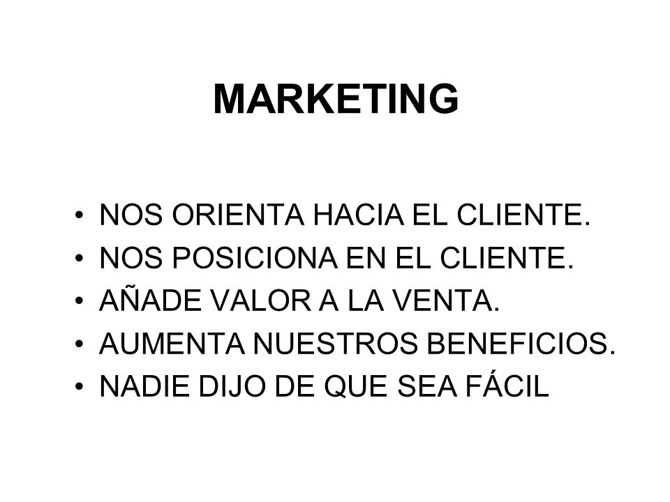 MARKETING NOS ORIENTA HACIA EL CLIENTE. NOS POSICIONA EN EL CLIENTE.