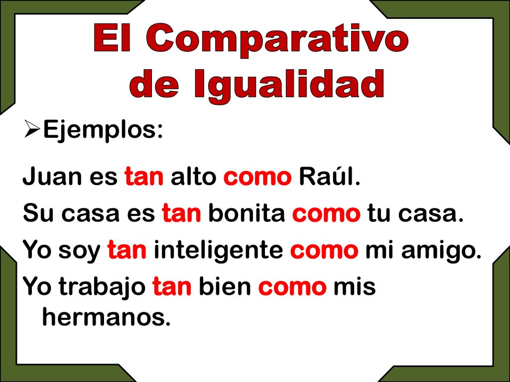 El Comparativo de Igualidad Ejemplos: Juan es tan alto como Raúl.