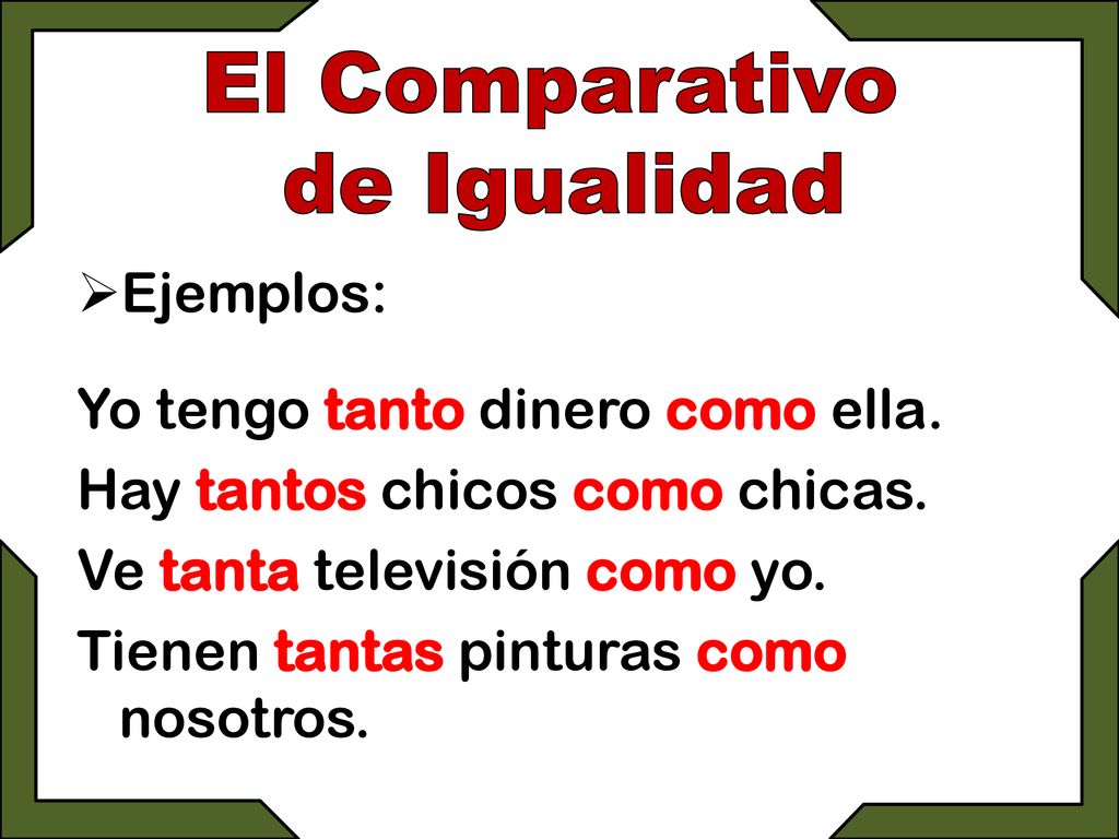 El Comparativo de Igualidad Ejemplos: Yo tengo tanto dinero como ella.