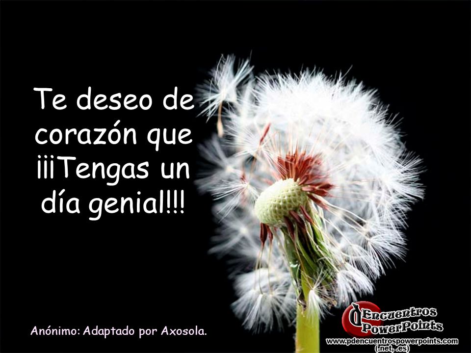 Te deseo de corazón que ¡¡¡Tengas un día genial!!!